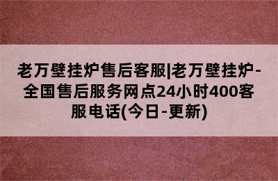 老万壁挂炉售后客服|老万壁挂炉-全国售后服务网点24小时400客服电话(今日-更新)